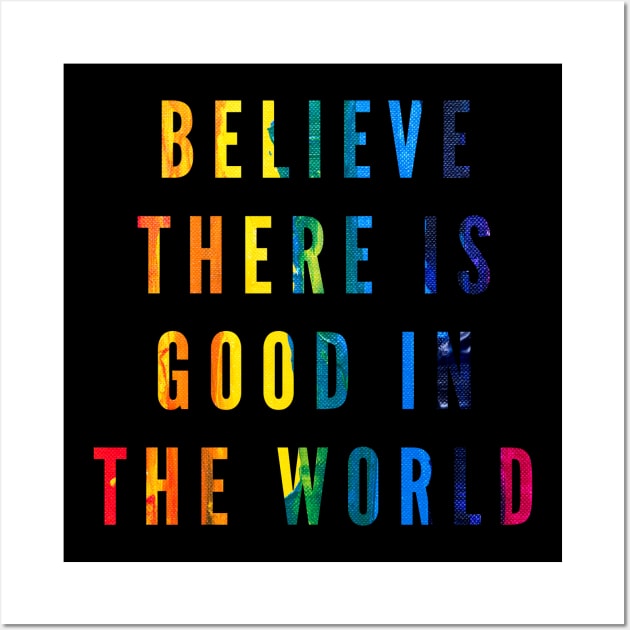 Believe There is Good in the World Wall Art by 29 hour design